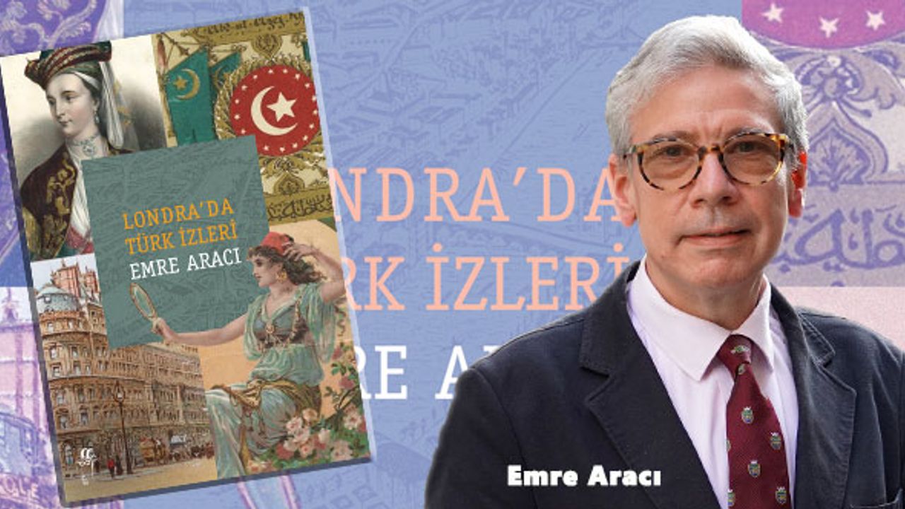 Emre Aracı’dan "Londra’da Türk İzleri" kitabı